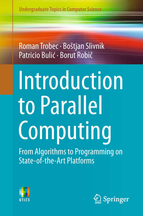 Introduction to Parallel Computing: From Algorithms To Programming On State-of-the-art Platforms (Undergraduate Topics in Computer Science)