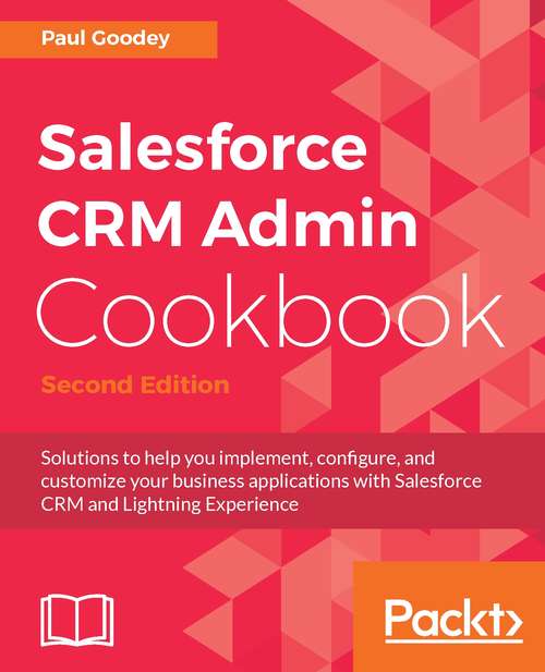 Book cover of Salesforce CRM Admin Cookbook.: Solutions to help you implement, configure, and customize your business applications with Salesforce CRM and Lightning Experience