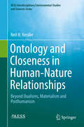 Ontology and Closeness in Human-Nature Relationships: Beyond Dualisms, Materialism and Posthumanism (AESS Interdisciplinary Environmental Studies and Sciences Series)