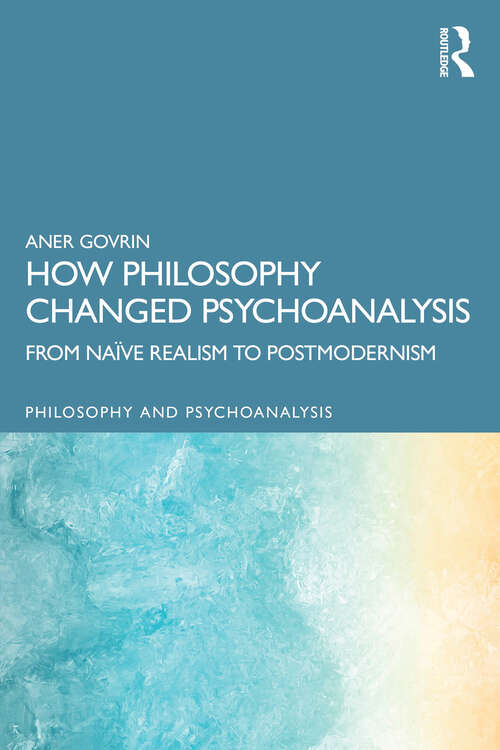 Book cover of How Philosophy Changed Psychoanalysis: From Naïve Realism to Postmodernism (Philosophy and Psychoanalysis)