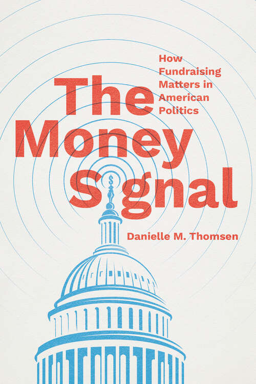 Book cover of The Money Signal: How Fundraising Matters in American Politics (Chicago Studies in American Politics)
