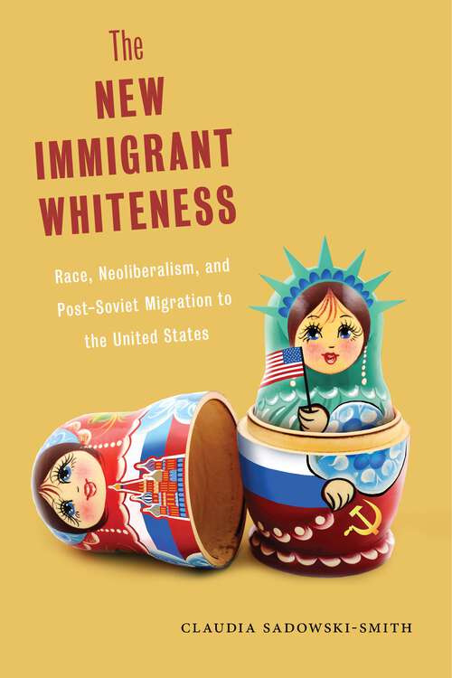 Book cover of The New Immigrant Whiteness: Race, Neoliberalism, and Post-Soviet Migration to the United States (Nation of Nations)