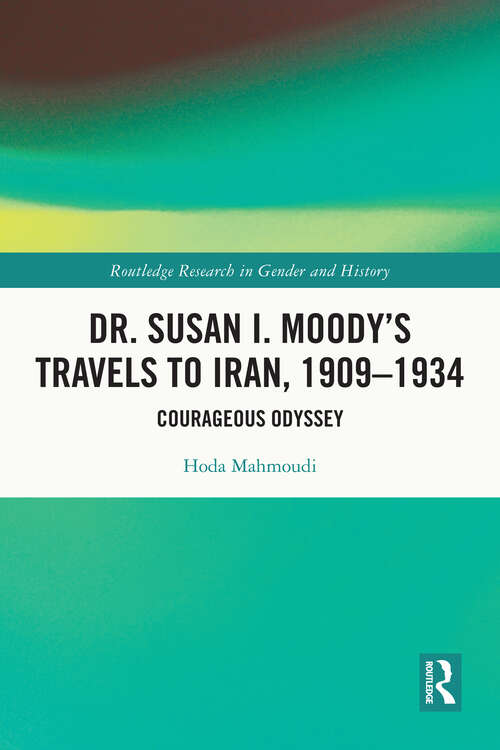 Book cover of Dr. Susan I. Moody's Travels to Iran, 1909-1934: Courageous Odyssey (Routledge Research in Gender and History)