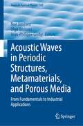 Acoustic Waves in Periodic Structures, Metamaterials, and Porous Media: From Fundamentals to Industrial Applications (Topics in Applied Physics #143)
