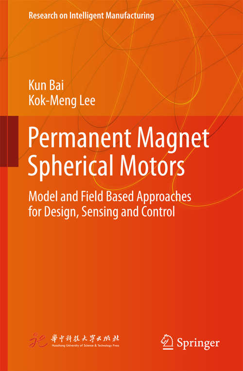 Permanent Magnet Spherical Motors: Model And Field Based Approaches For Design, Sensing And Control (Research on Intelligent Manufacturing)