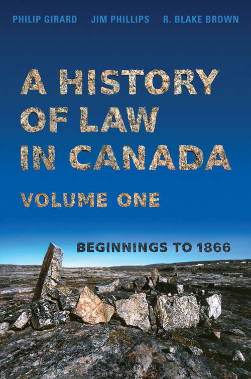 A History of Law in Canada, Vol. 1: Beginnings to 1866 (Osgoode Society for Canadian Legal History #1)
