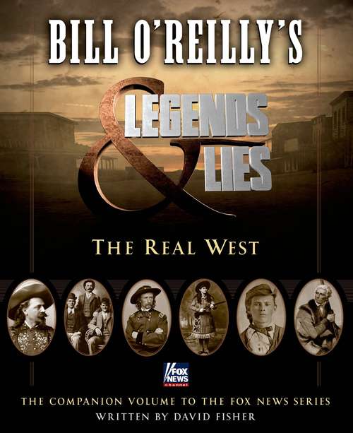 Bill O'Reilly's Legends and Lies: The Real West (Bill O'reilly's Legends And Lies Ser.)