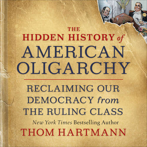 Book cover of The Hidden History of American Oligarchy: Reclaiming Our Democracy from the Ruling Class (The\thom Hartmann Hidden History Ser. #5)