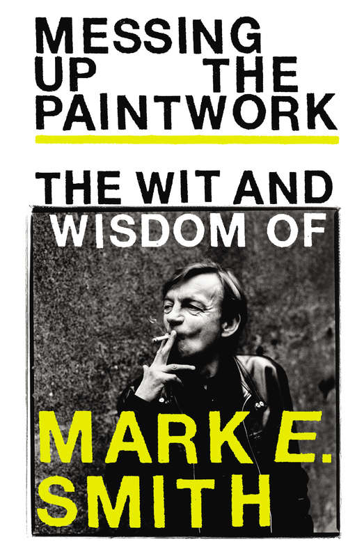 Book cover of Messing up the Paintwork: The Wit And Wisdom Of Mark E. Smith
