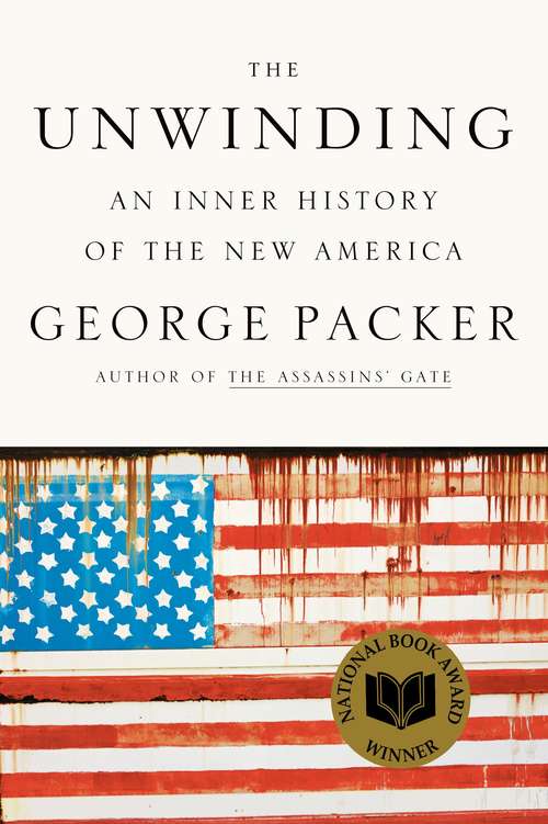 Book cover of The Unwinding: An Inner History of the New America, First Edition