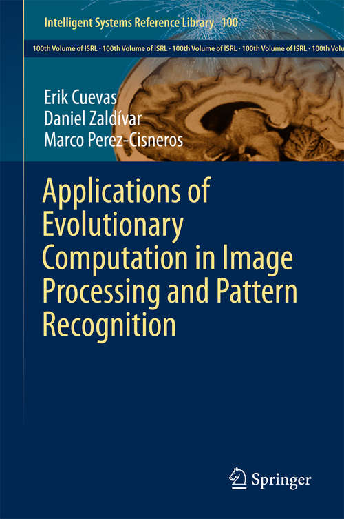 Applications of Evolutionary Computation in Image Processing and Pattern Recognition (Intelligent Systems Reference Library #100)