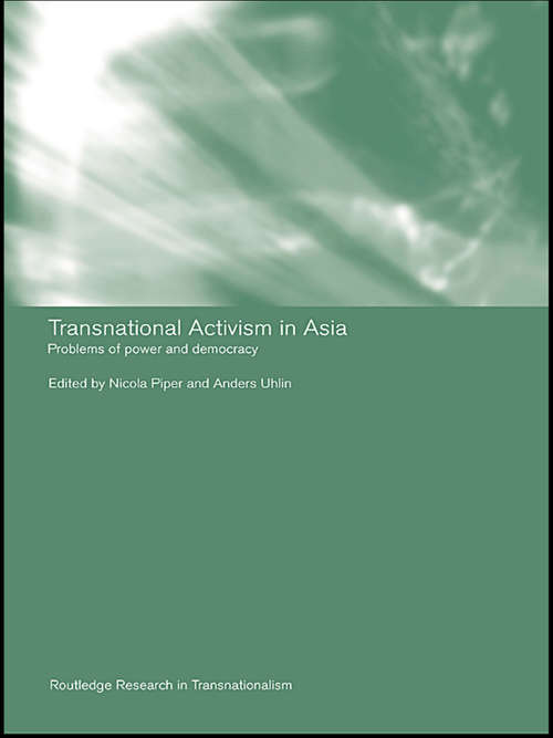 Transnational Activism in Asia: Problems of Power and Democracy (Routledge Research in Transnationalism #Vol. 13)