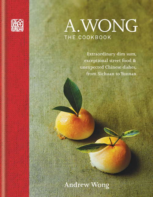 Book cover of A. Wong - The Cookbook: Extraordinary dim sum, exceptional street food & unexpected Chinese dishes from Sichuan to Yunnan