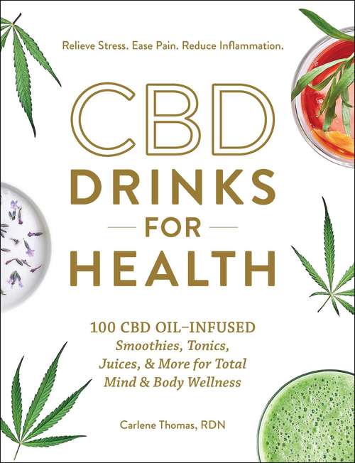 Book cover of CBD Drinks for Health: 100 CBD Oil–Infused Smoothies, Tonics, Juices, & More for Total Mind & Body Wellness