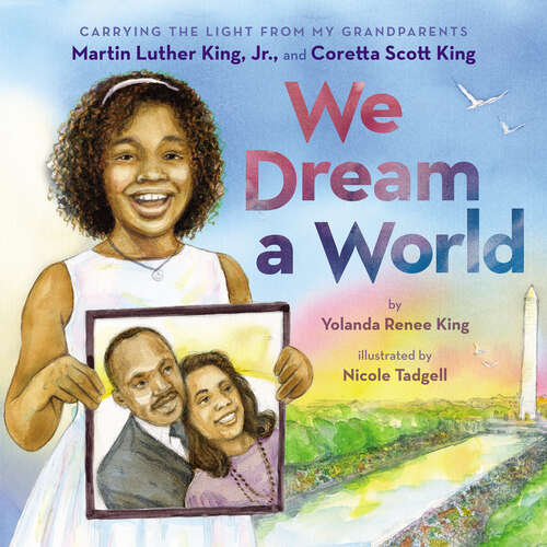 Book cover of We Dream a World: Carrying the Light From My Grandparents Martin Luther King, Jr. and Coretta Scott King