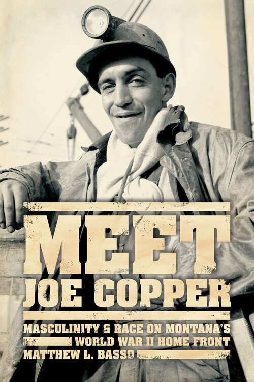 Book cover of Meet Joe Copper: Masculinity and Race on Montana's World War II Home Front