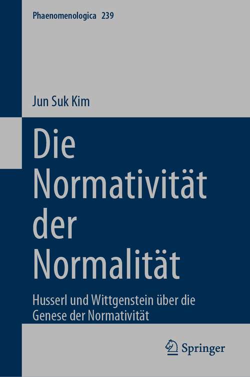 Book cover of Die Normativität der Normalität: Husserl und Wittgenstein über die Genese der Normativität (1. Aufl. 2023) (Phaenomenologica #239)