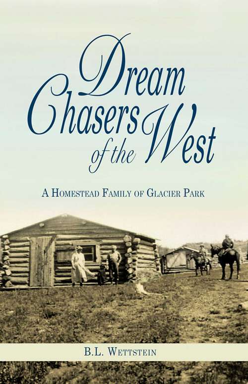 Book cover of Dream Chasers of the West: A Homestead Family of Glacier National Park