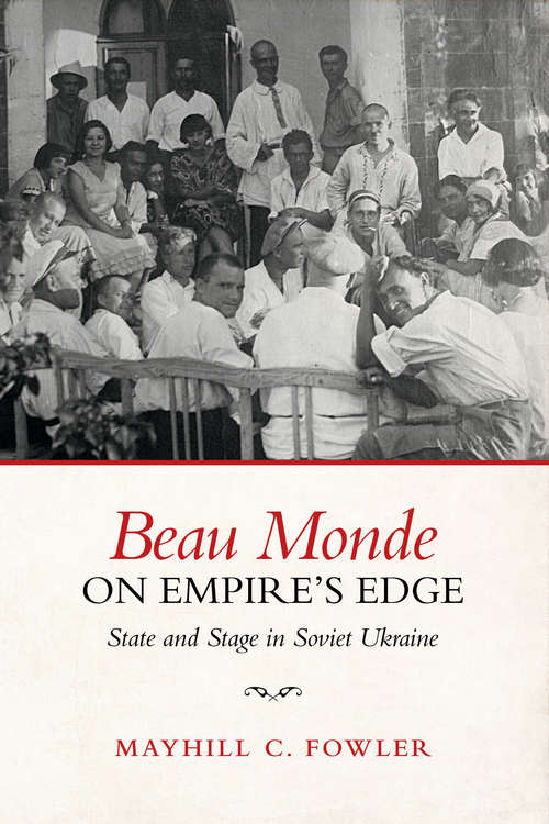 Book cover of Beau Monde on Empire’s Edge: State and Stage in Soviet Ukraine