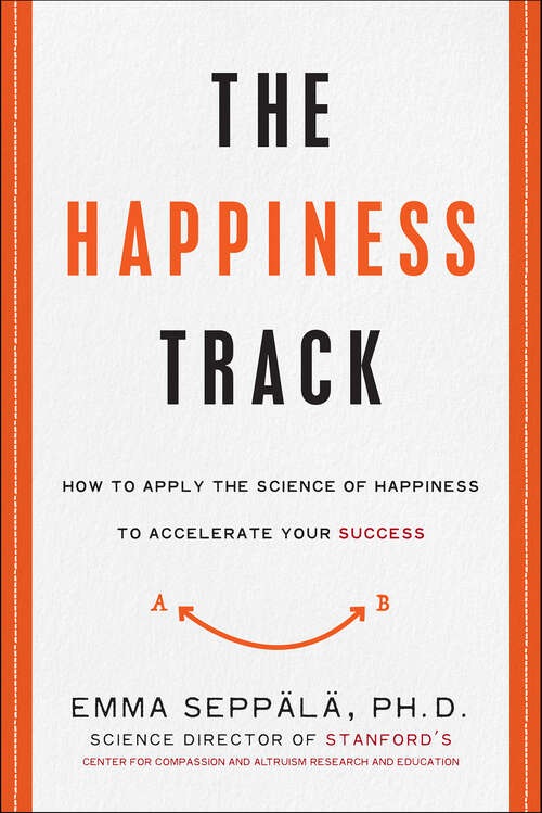 Book cover of The Happiness Track: How to Apply the Science of Happiness to Accelerate Your Success