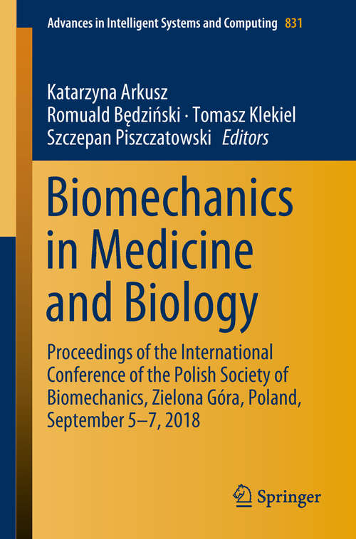 Book cover of Biomechanics in Medicine and Biology: Proceedings of the International Conference of the Polish Society of Biomechanics, Zielona Góra, Poland, September 5-7, 2018 (1st ed. 2019) (Advances in Intelligent Systems and Computing #831)