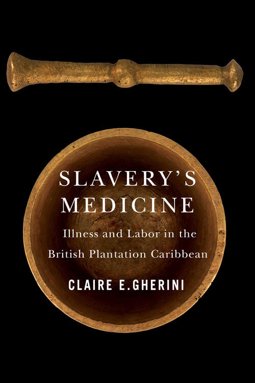 Book cover of Slavery's Medicine: Illness and Labor in the British Plantation Caribbean (Early American Histories)