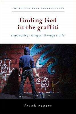 Book cover of Finding God in the Graffiti: Empowering Teenagers Through Stories