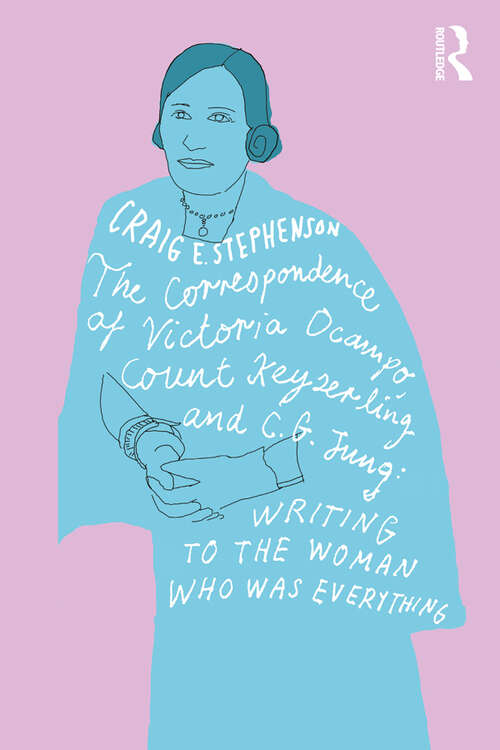 The Correspondence of Victoria Ocampo, Count Keyserling and C. G. Jung: Writing to the Woman Who Was Everything
