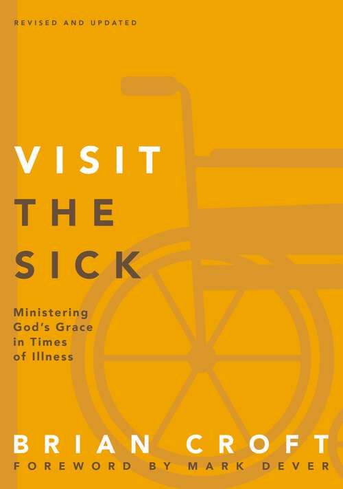 Book cover of Visit the Sick: Ministering God’s Grace in Times of Illness (Practical Shepherding Series)