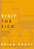 Visit the Sick: Ministering God’s Grace in Times of Illness (Practical Shepherding Series)