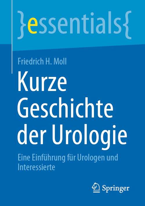 Book cover of Kurze Geschichte der Urologie: Eine Einführung für Urologen und Interessierte (1. Aufl. 2021) (essentials)