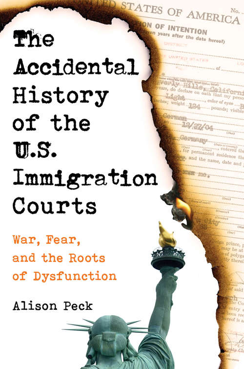 Book cover of The Accidental History of the U.S. Immigration Courts: War, Fear, and the Roots of Dysfunction