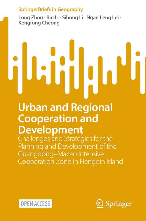 Urban and Regional Cooperation and Development: Challenges and Strategies for the Planning and Development of the Guangdong–Macao Intensive Cooperation Zone in Hengqin Island (SpringerBriefs in Geography)