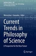Current Trends in Philosophy of Science: A Prospective for the Near Future (Synthese Library #462)