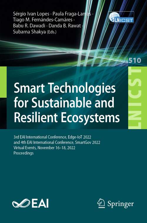 Book cover of Smart Technologies for Sustainable and Resilient Ecosystems: 3rd EAI International Conference, Edge-IoT 2022, and 4th EAI International Conference, SmartGov 2022, Virtual Events, November 16-18, 2022, Proceedings (1st ed. 2023) (Lecture Notes of the Institute for Computer Sciences, Social Informatics and Telecommunications Engineering #510)