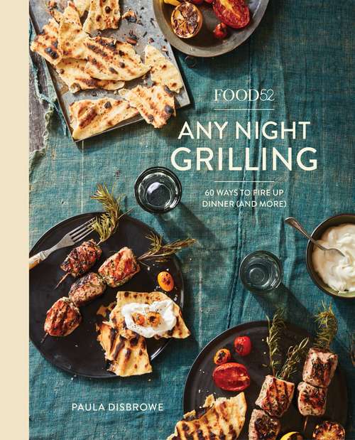 Book cover of Food52 Any Night Grilling: 60 Ways to Fire Up Dinner (and More) (Food52 Works)