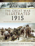 The Great War Illustrated - 1915: Archive and Colour Photographs of WWI (The Great War Illustrated)