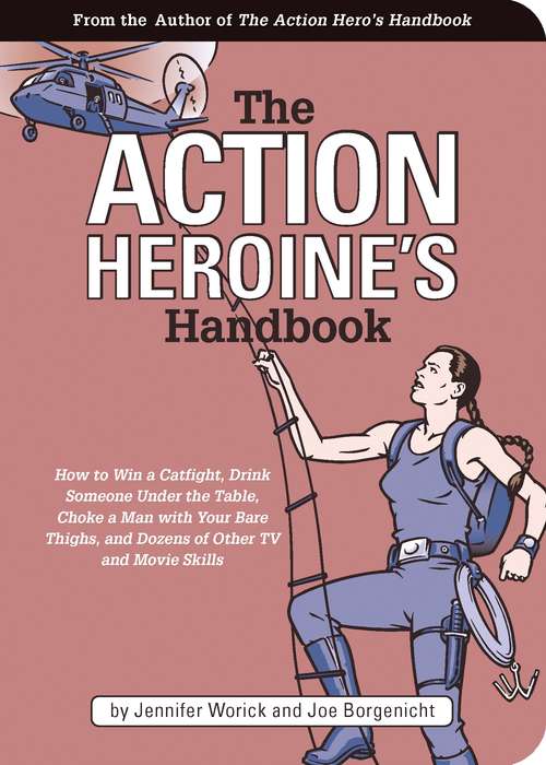 The Action Heroine's Handbook: How to Win a Catfight, Drink Someone Under the Table, Choke a Man with Your Bare Thighs, and Dozens of Other TV and Movie Skills