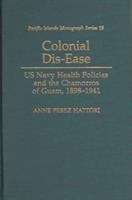 Book cover of Colonial Dis-ease: US Navy Health Policies and the Chamorros of Guam, 1898-1941