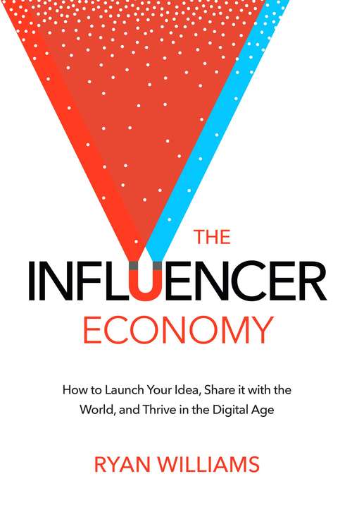 Book cover of The Influencer Economy: How to Launch Your Idea, Share It with the World, and Thrive in the Digital Age