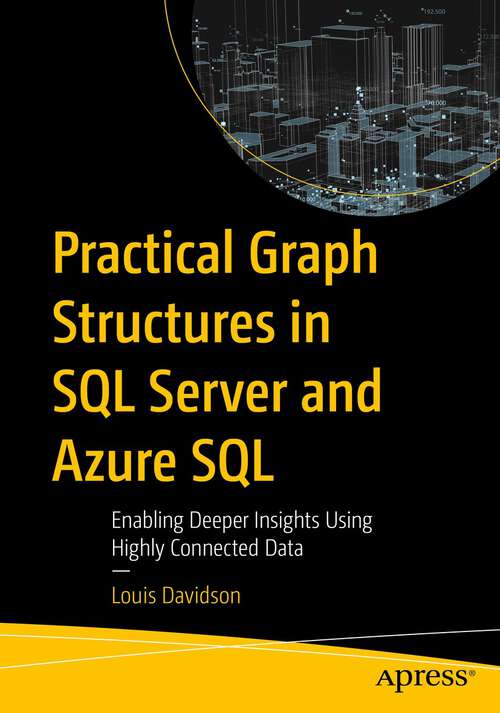 Book cover of Practical Graph Structures in SQL Server and Azure SQL: Enabling Deeper Insights Using Highly Connected Data (1st ed.)