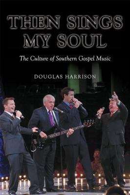 Book cover of Then Sings My Soul: The Culture of Southern Gospel Music (Music in American Life)