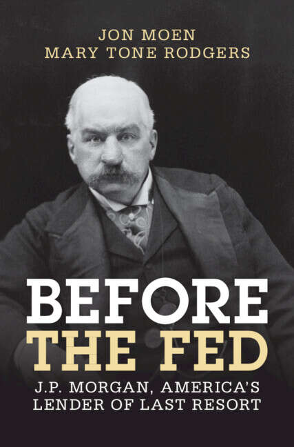 Book cover of Before the Fed: J.P. Morgan, America's Lender of Last Resort (Studies in Macroeconomic History)