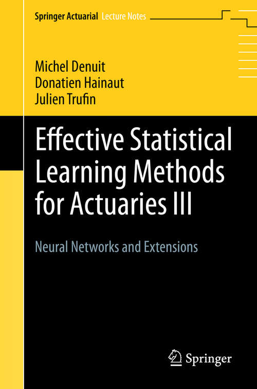 Effective Statistical Learning Methods for Actuaries III: Neural Networks and Extensions (Springer Actuarial)