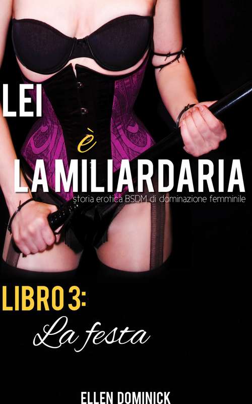 Book cover of La festa (Lei è la miliardaria, storia erotica BSDM di dominazione femminile, libro #3)