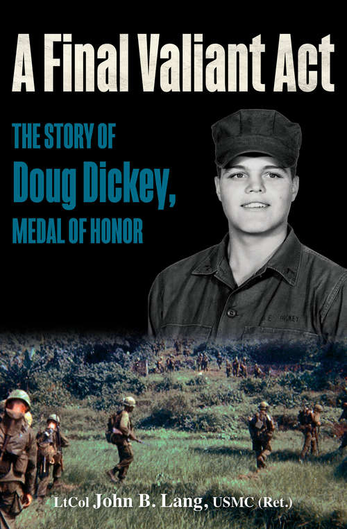 Book cover of A Final Valiant Act: The Story of Doug Dickey, Medal of Honor