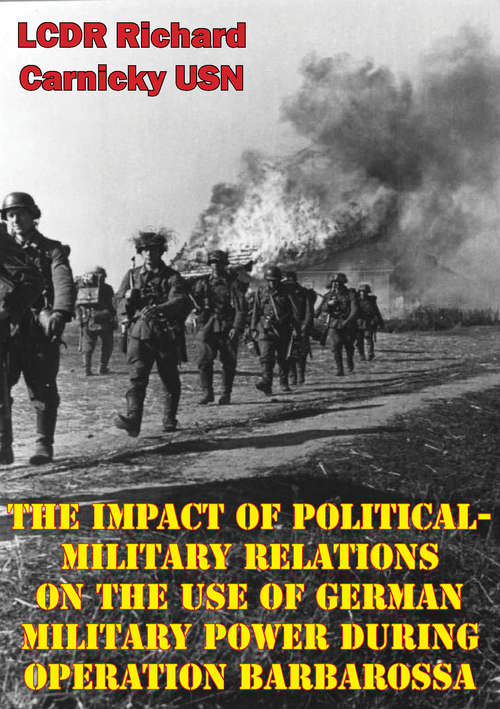 Book cover of The Impact Of Political-Military Relations On The Use Of German Military Power During Operation Barbarossa