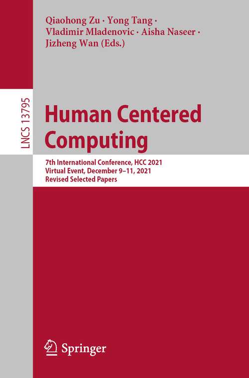 Book cover of Human Centered Computing: 7th International Conference, HCC 2021, Virtual Event, December 9–11, 2021, Revised Selected Papers (1st ed. 2022) (Lecture Notes in Computer Science #13795)