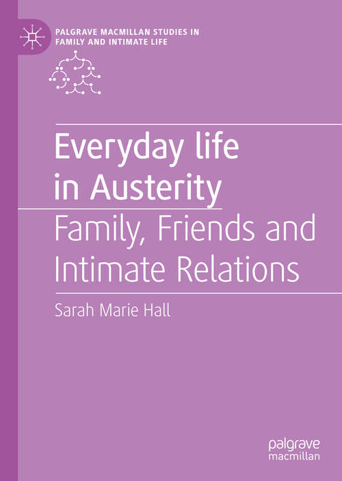 Everyday Life in Austerity: Family, Friends and Intimate Relations (Palgrave Macmillan Studies in Family and Intimate Life)