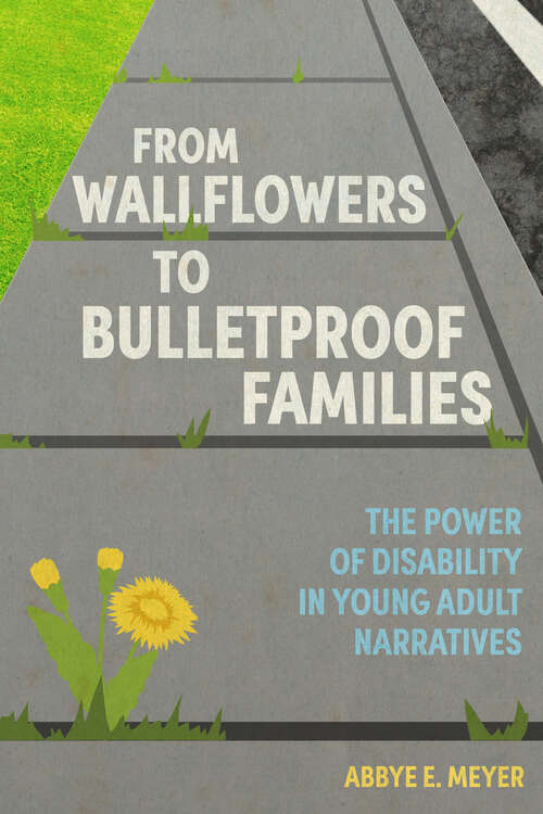 Book cover of From Wallflowers to Bulletproof Families: The Power of Disability in Young Adult Narratives (EPUB Single) (Children's Literature Association Series)